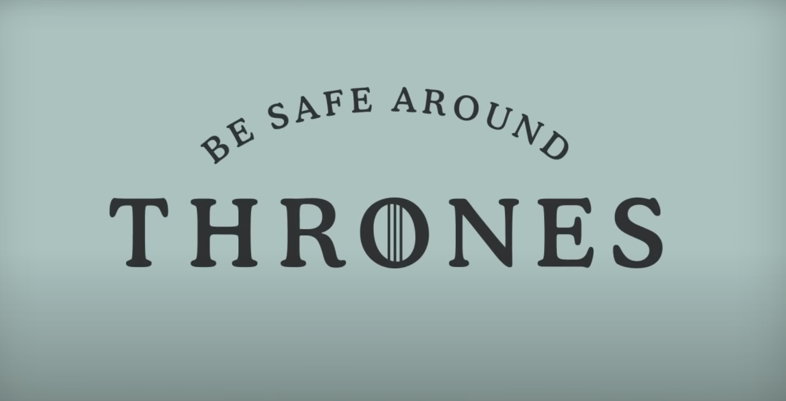A logo with the words "Be Safe Around Thrones" and the Game of Thrones emblem in the center.
