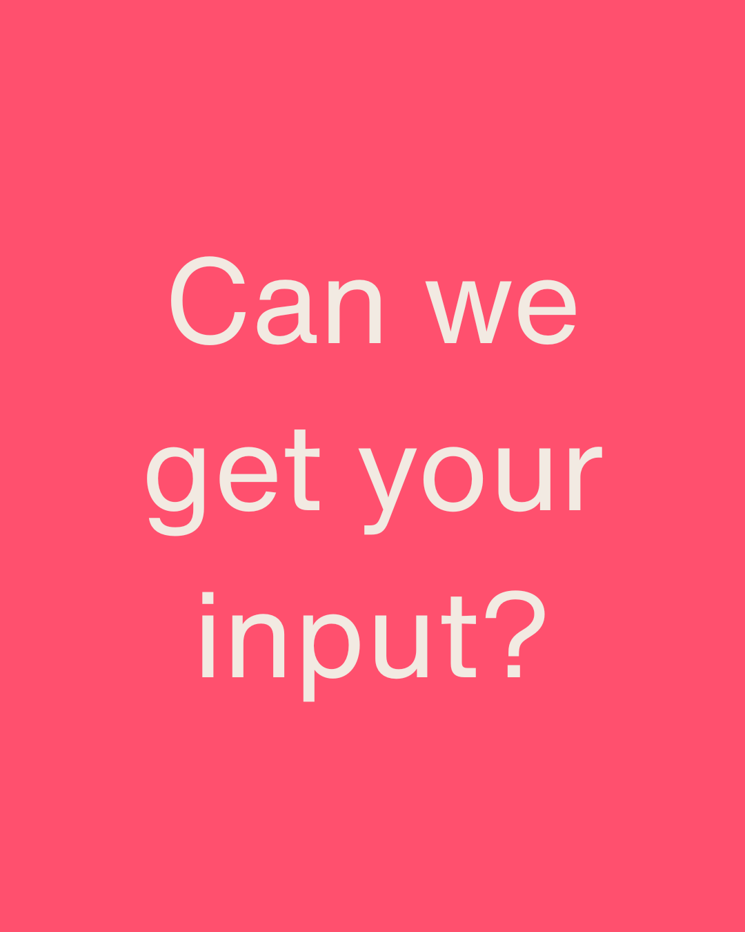 Can we get your input?