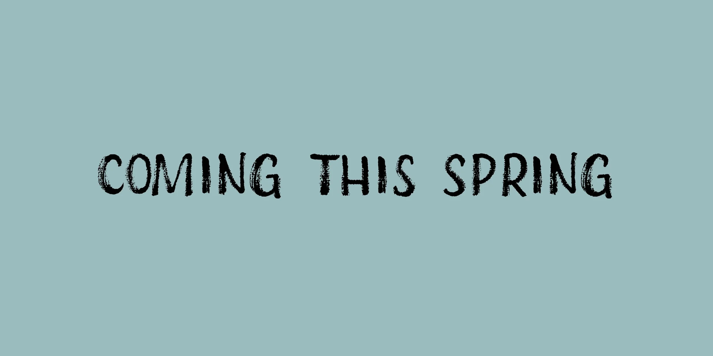 Text saying 'Coming this spring' on a light blue background.