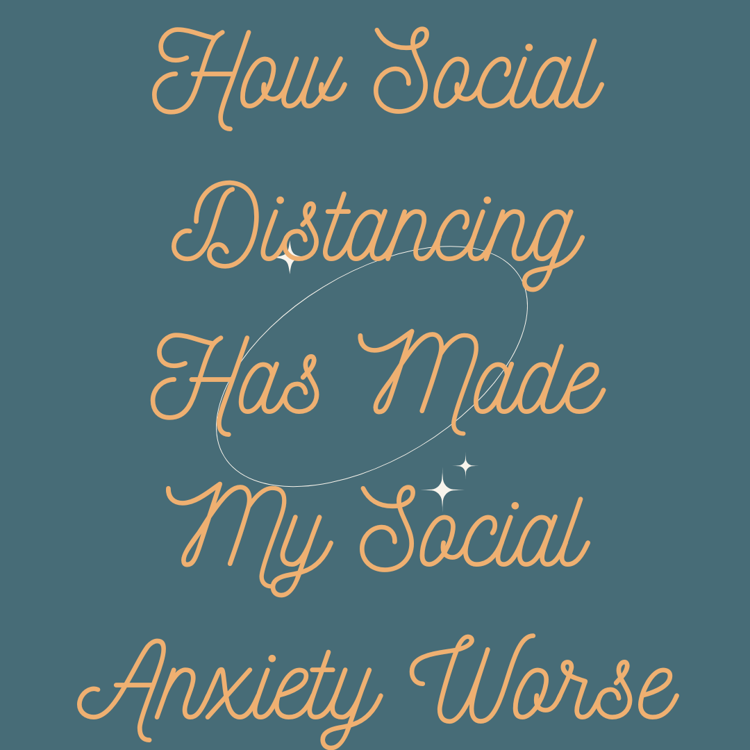 How Social Distancing Has Made My Social Anxiety Worse