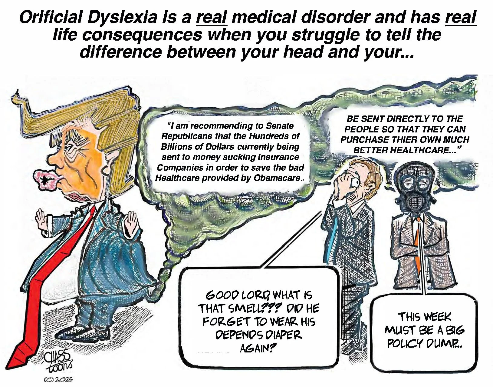 I've often heard standup comics say that they really don't have to do much to satirize Trump, because the stuff that comes out of his...er...uhm...orifice is readymade material. Which is a polite way to say that he really is a world-class moron. But 