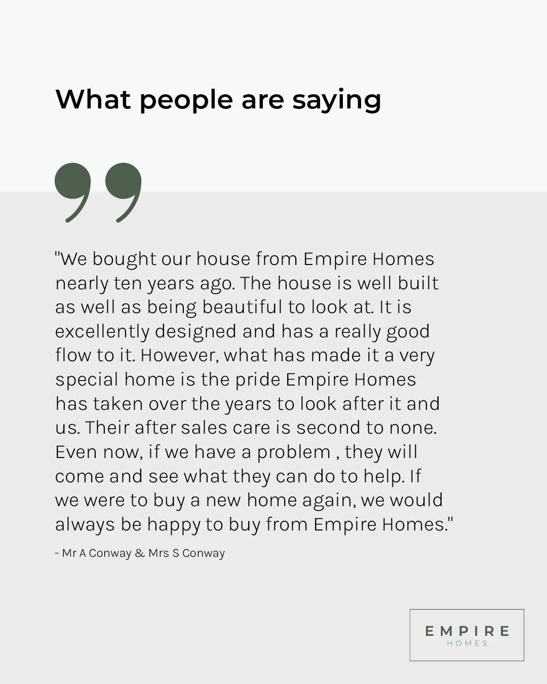 &quot;We bought our house from Empire Homes nearly ten years ago. The house is well built as well as being beautiful to look at. It is excellently designed and has a really good flow to it. However, what has made it a very special home is the pride E