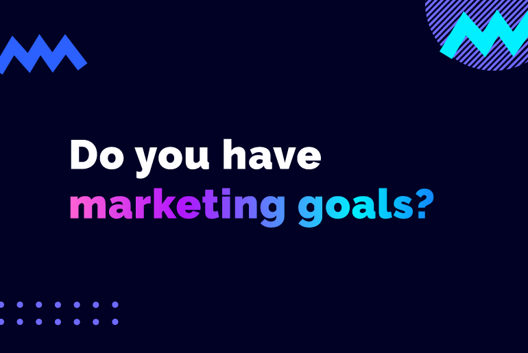 Do you have marketing goals?
