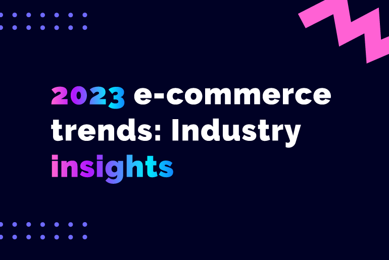 2023 e-Commerce Trends: Insights from Industry Report