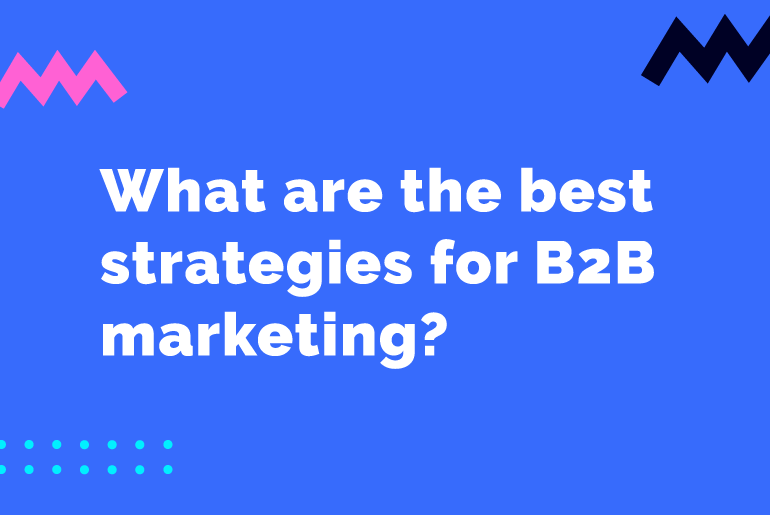 What Are The Best Strategies for B2B Marketing?