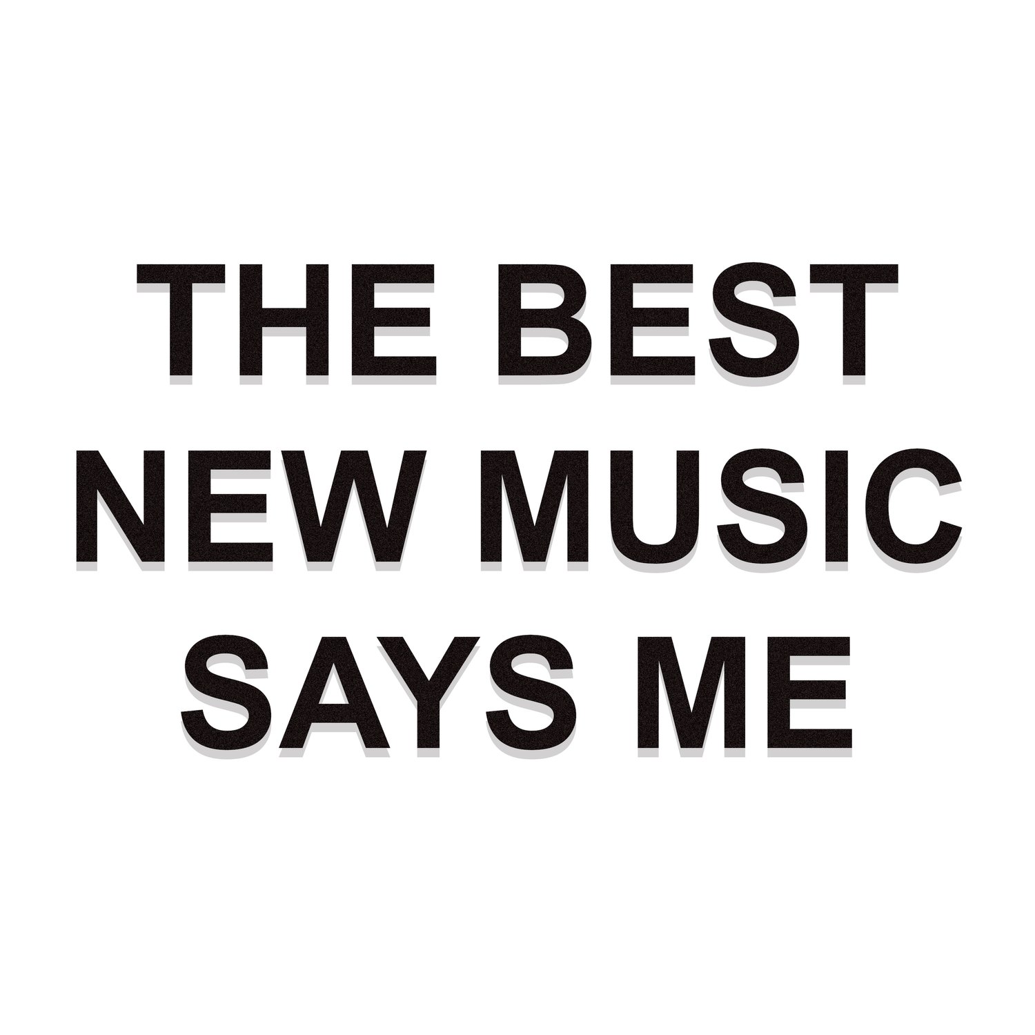 THE BEST NEW MUSIC SAYS ME