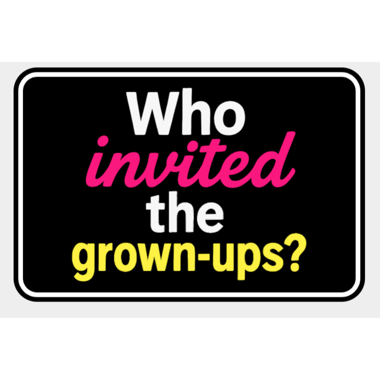 Who Invited The Grown Ups?