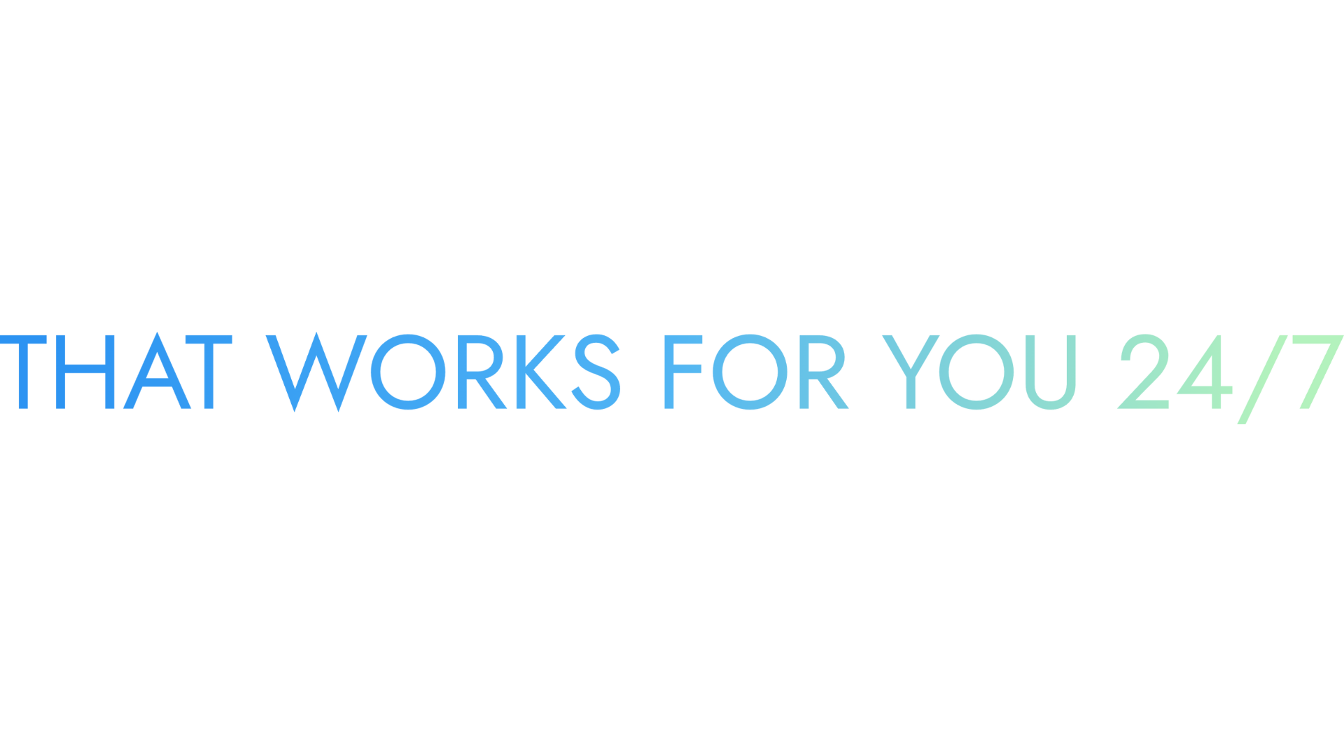 Colorful gradient text that reads 'WHAT WORKS FOR YOU 24/7.'