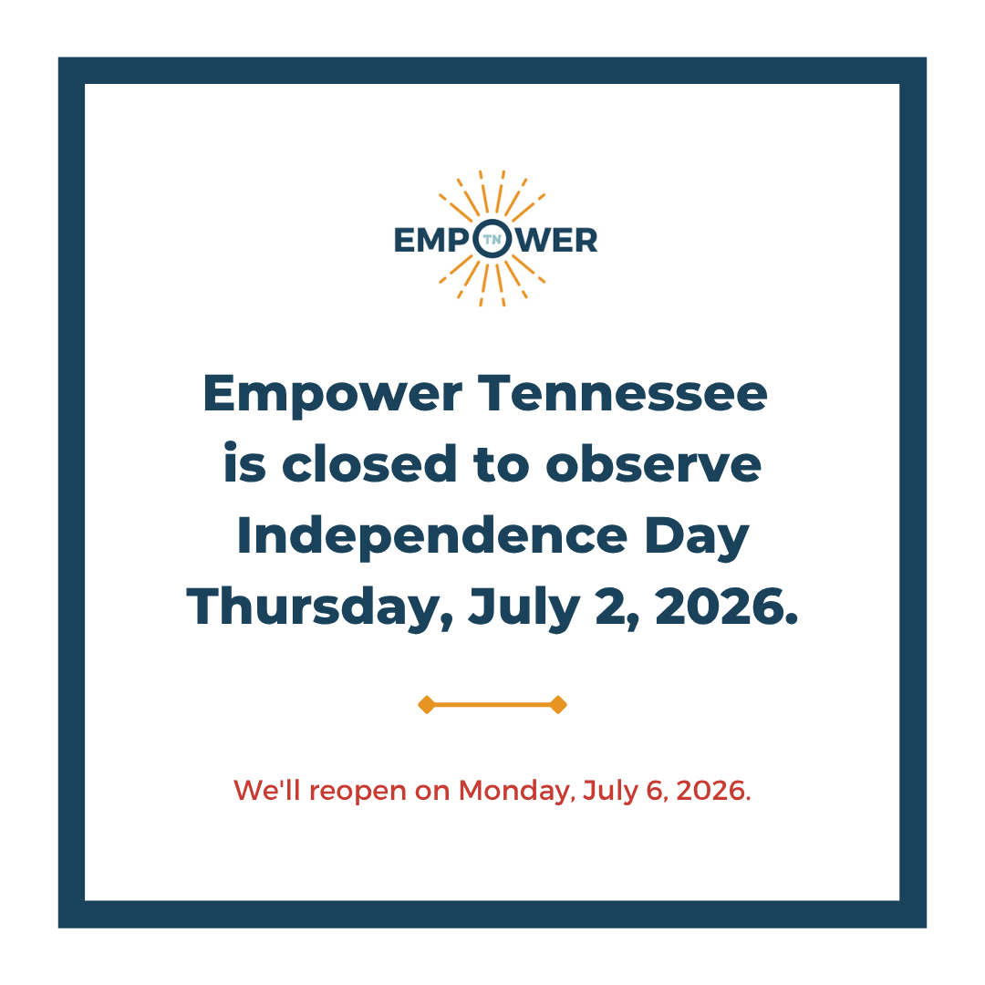 Empower Tennessee Logo and text, "Empower Tennessee is closed to observe Independence Day, Thursday, July 2, 2026. We'll reopen Monday, July 6, 2026.”