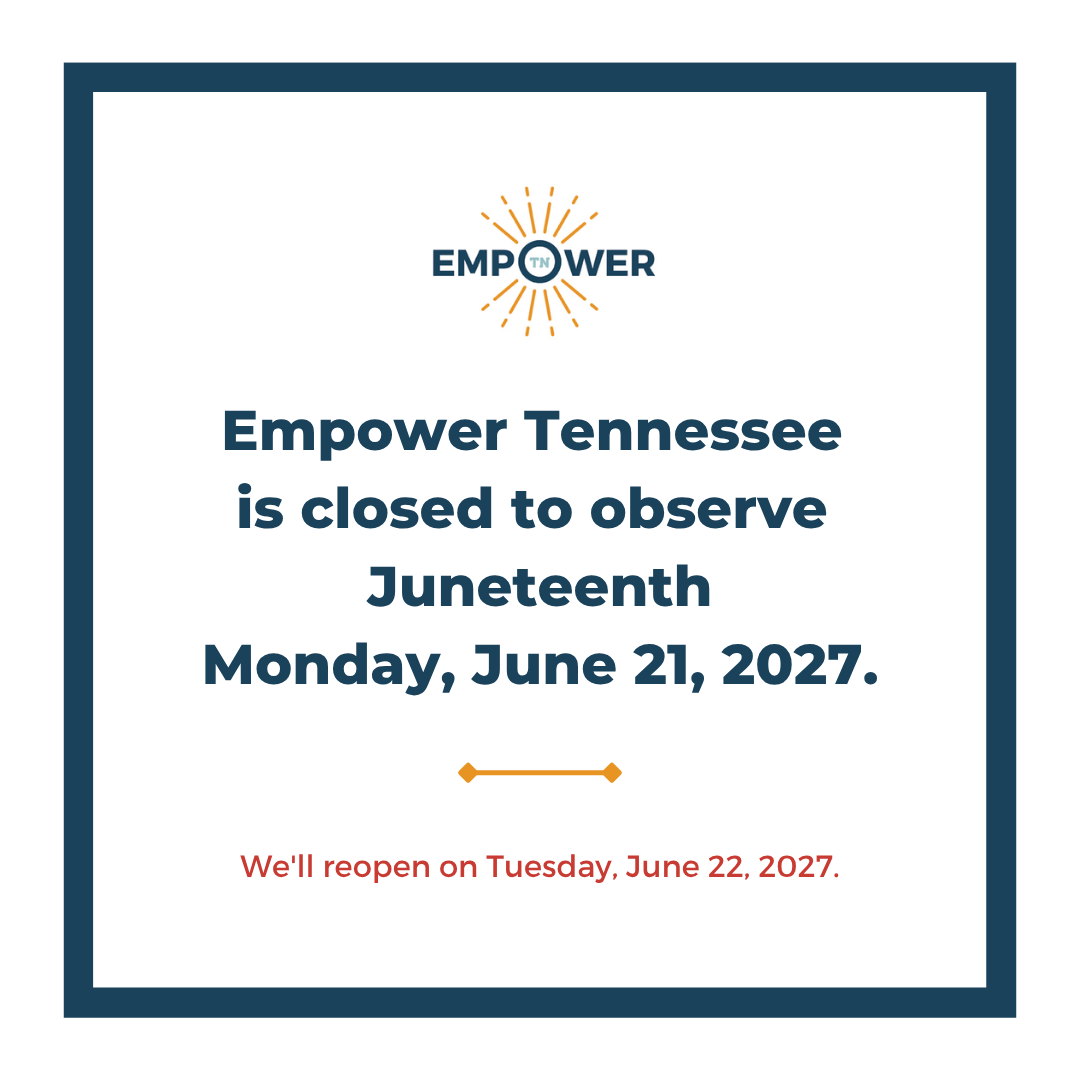 Empower Tennessee Logo and text, "Empower Tennessee is closed to observe Juneteenth, June 21, 2027. We'll reopen Tuesday, June 22, 2027.”