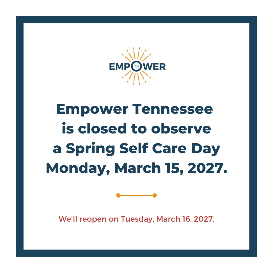 Empower Tennessee Logo and text, "Empower Tennessee is closed a Self-Care Day Monday, March 15, 2027. We'll reopen Tuesday, March 16, 2027.