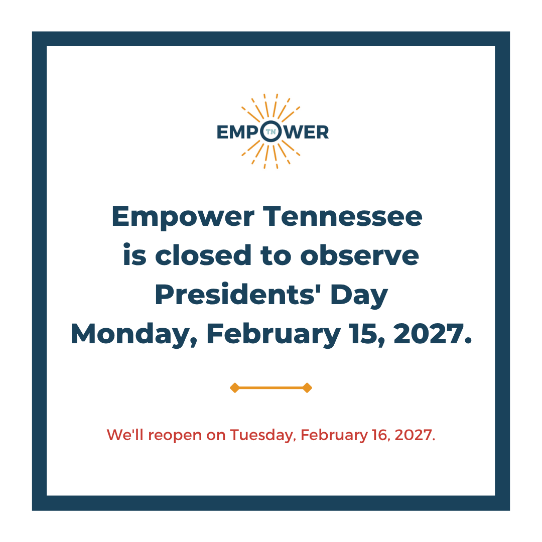 Empower Tennessee Logo and text, "Empower Tennessee is closed for Presidents' Day Monday, February 15, 2027. We'll reopen Tuesday, February 16, 2027