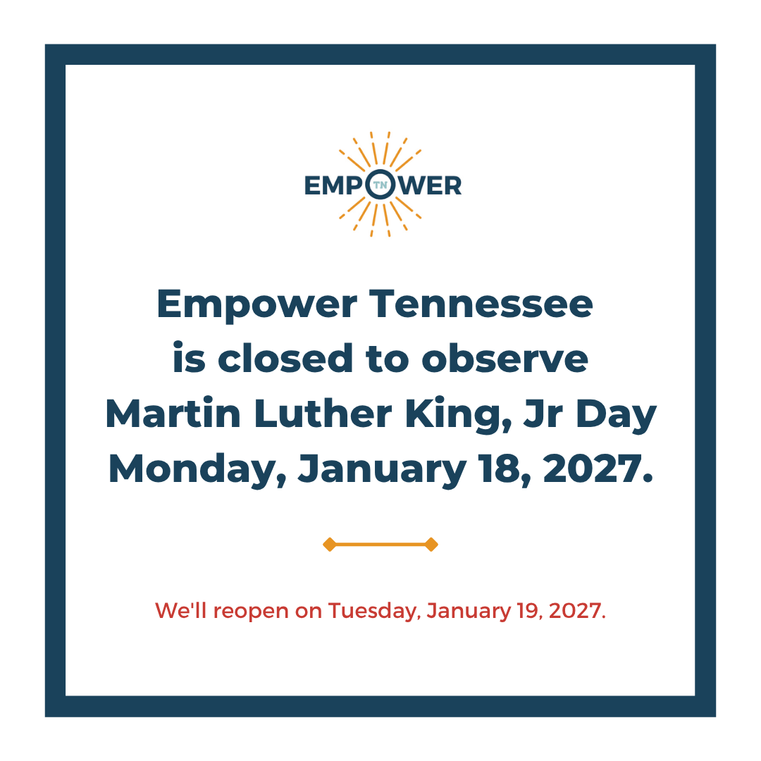 Empower Tennessee Logo and text, "Empower Tennessee is closed to observe Martin Luther King, Jr Day Monday, January 18, 2027. We'll reopen Tuesday, January 19, 2027.”