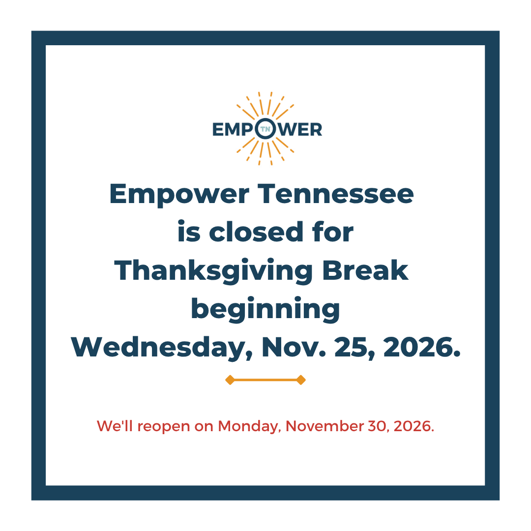Empower Tennessee Logo and text, "Empower Tennessee is closed for Thanksgiving Break beginning Wednesday, November 25, 2026. We'll reopen Monday, November 30, 2026.”