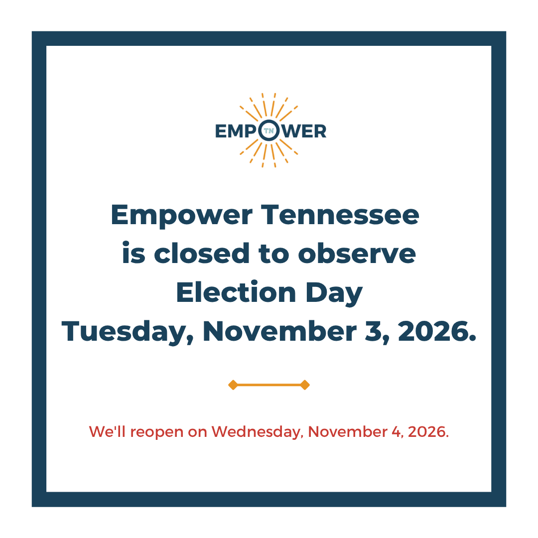Empower Tennessee Logo and text, "Empower Tennessee is closed to observe Election Day, Tuesday, November 3, 2026. We'll reopen Wednesday, November 4, 2026.”
