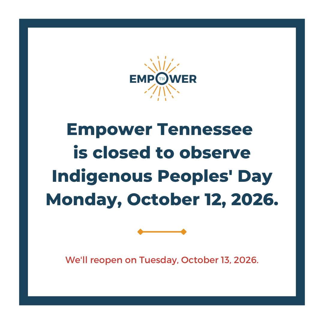 Empower Tennessee Logo and text, "Empower Tennessee is closed to observe Indigenous Peoples' Day, Monday, October 12, 2026. We'll reopen Tuesday, October 13, 2026.”