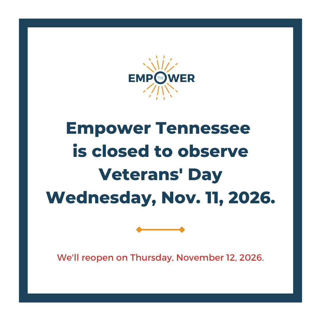 Empower Tennessee Logo and text, "Empower Tennessee is closed to observe Veterans’ Day, Wednesday, November 11, 2026. We'll reopen Thursday, November 12, 2026.”