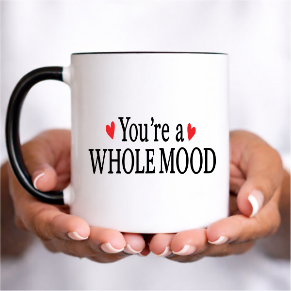 YOU'RE A WHOLE MOOD.png