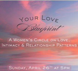 Your Love Blueprint: A Women’s Circle on Love, Intimacy and Relationship Patterns 