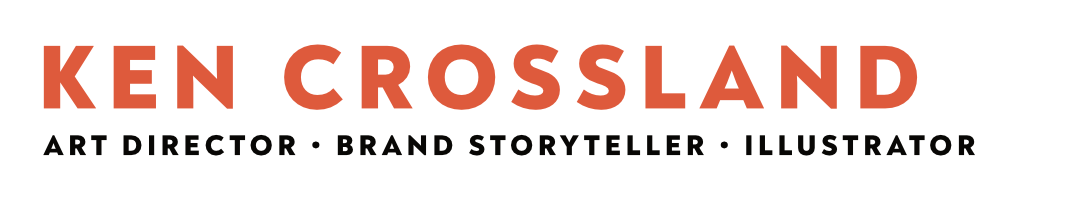 KEN CROSSLAND, Art Director • Brand Storyteller • Illustrator