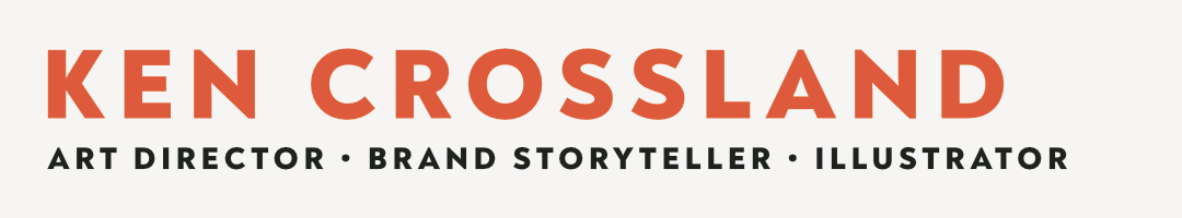 KEN CROSSLAND, Art Director • Brand Storyteller • Illustrator