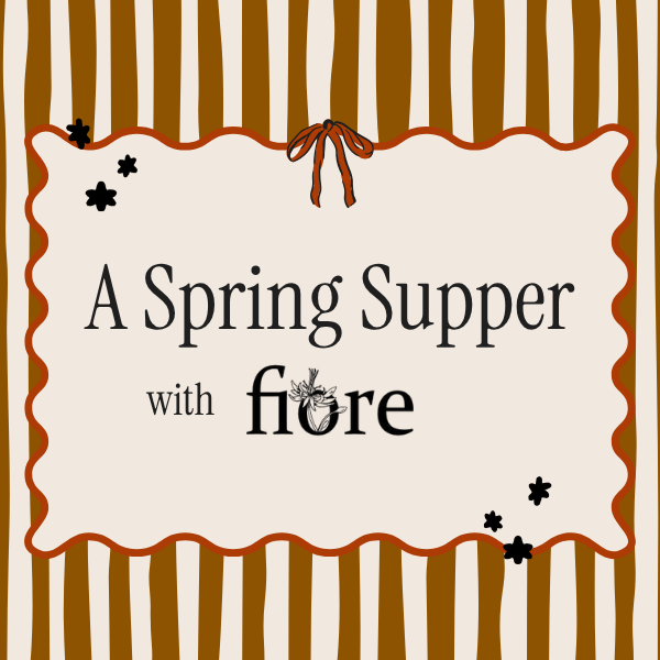 A Spring Supper with Fiore - SOLD OUT