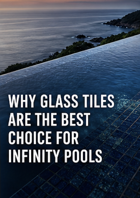 Why Glass Tiles Are the Best Choice for Infinity Pools