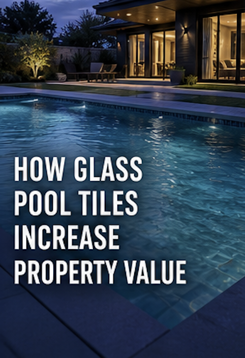 How Glass Pool Tiles Increase Property Value