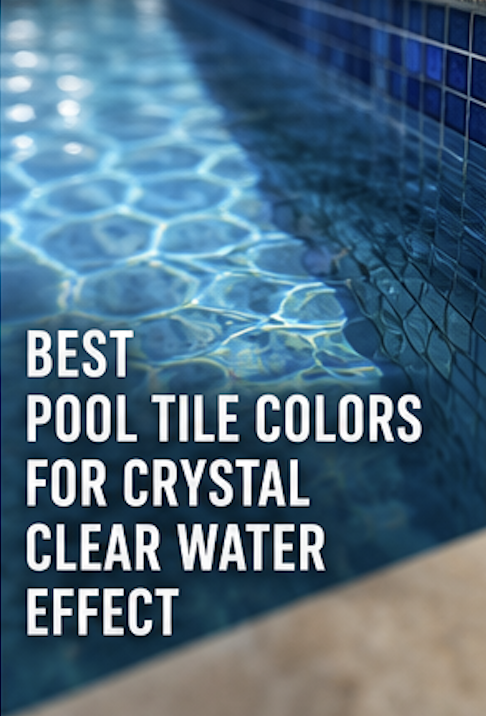 Best Pool Tile Colors for Crystal Clear Water Effect