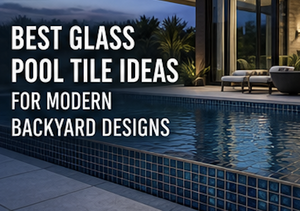 Best Glass Pool Tile Ideas for Modern Backyard Designs