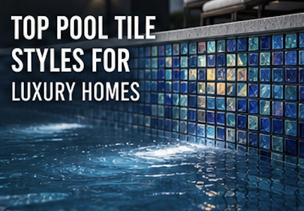 Top Pool Tile Styles for Luxury Homes
