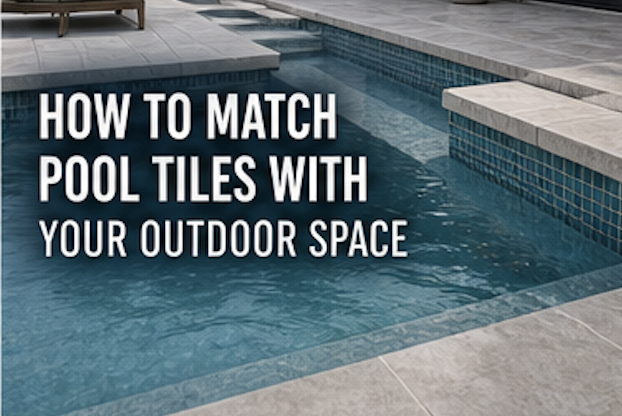 How to Match Pool Tiles with Your Outdoor Space