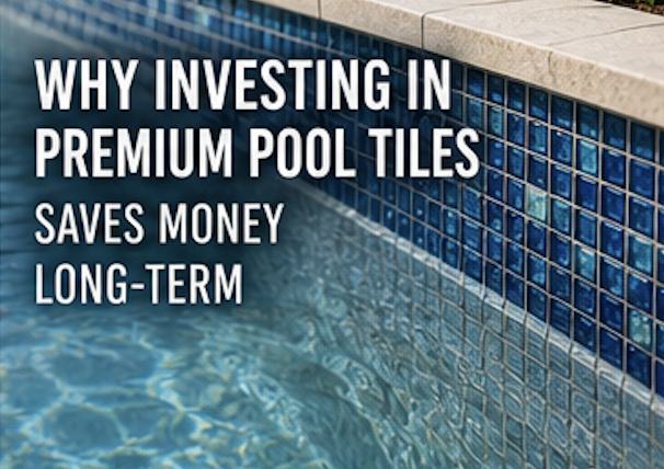 Why Investing in Premium Pool Tiles Saves Money Long-Term