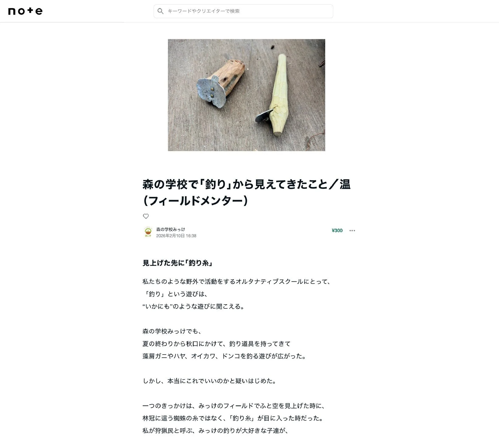 みっけのnoteに新しい記事が公開されました。

今回は「釣り」。
でも、ただの釣りの話ではありません。

遊びから見えてきたこと。
私物を持ち込むこと、自分でつくること。
そして、私たちが目指す「美しい未来」のこと。

ひとつの「遊び」から広がっていった、
たくさんの問いについて綴っています。

子どもたちの&ldquo;やりたい&rdquo;から始まった問いに、
私たちはどう向き合ったのか。
子どもと大人が一緒に揺れながら考えた時間を、
フィールドメンターの温が記しました。

小さな違和感か