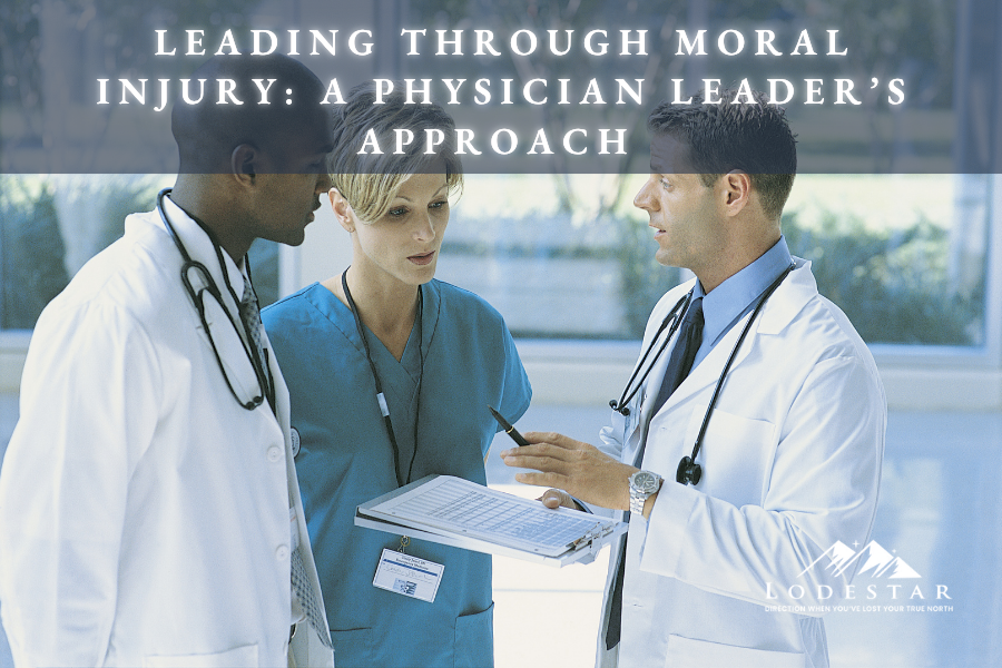 Leading Through Moral Injury: A Physician Leader’s Approach
