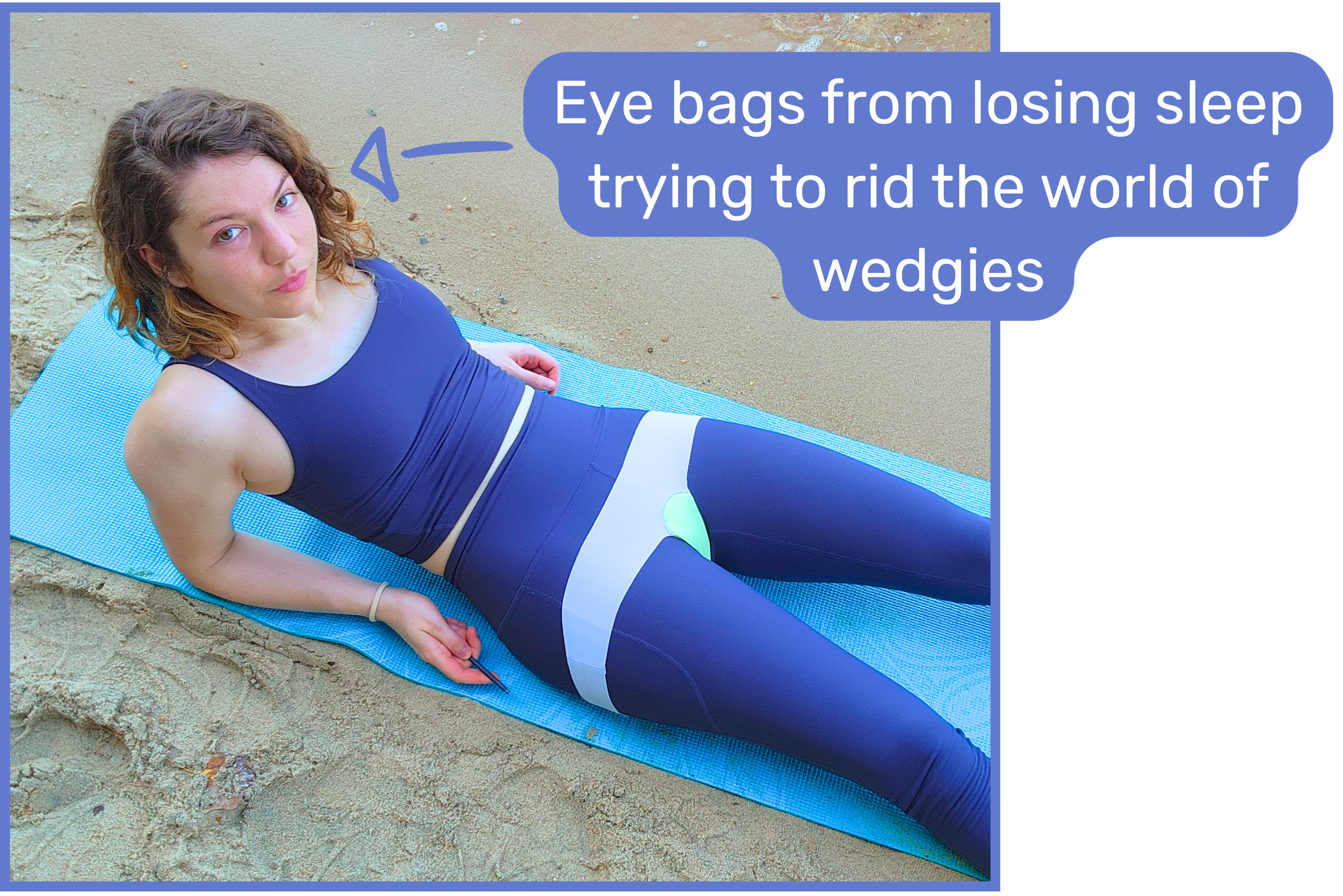 A woman in blue athletic wear lying on a blue yoga mat on the beach, with a speech bubble saying, "Eye bags from losing sleep trying to rid the world of wedgies."