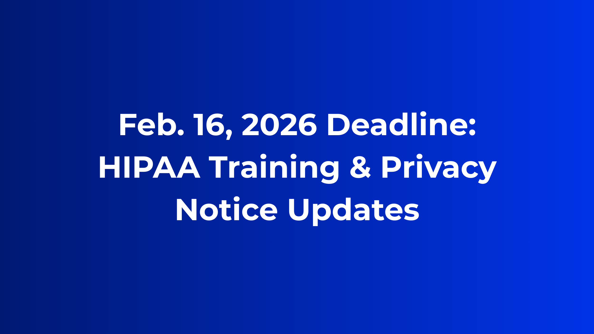 Feb. 16, 2026 Deadline: HIPAA Training &amp; Privacy Notice Updates