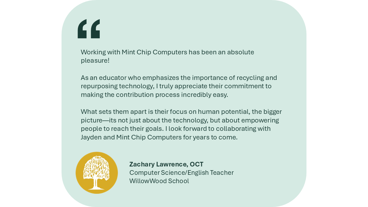 A testimonial quote from Zachary Lawrence, an OCT computer science/English teacher at WillowWood School, praising Mint Chip Computers for their commitment to recycling and repurposing technology, with a logo of a tree inside a yellow circle at the bottom left.