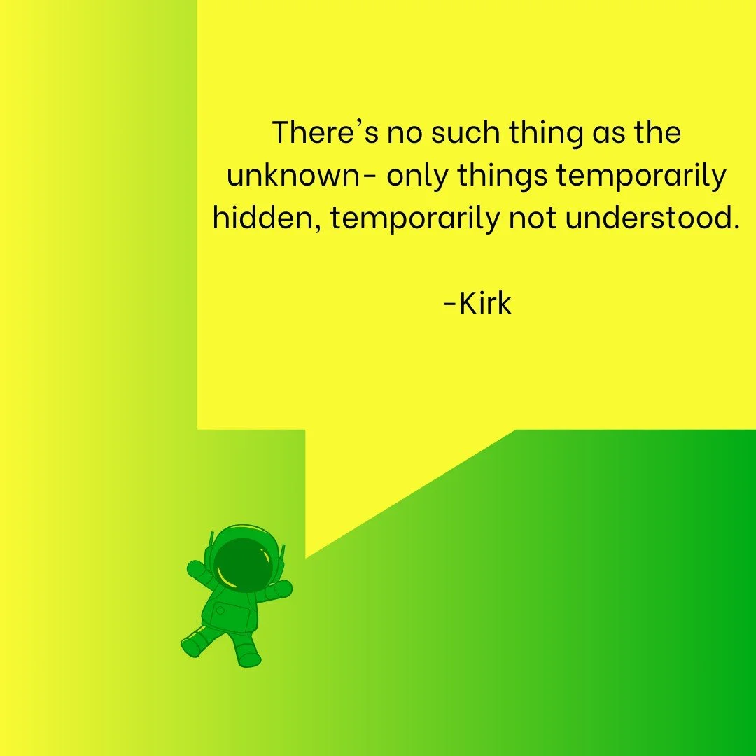 Quote of the day: &quot;There's no such thing as the unknown- only things temporarily hidden, temporarily not understood.&quot; - Kirk
