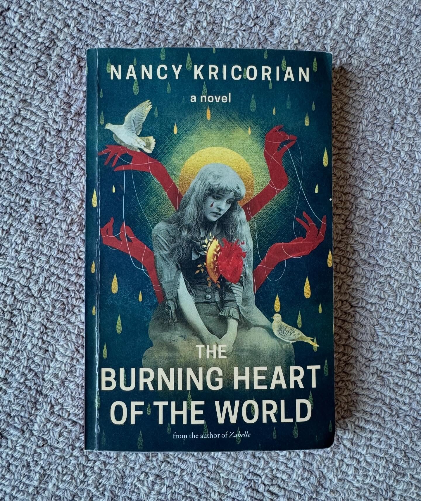 Last night on a plane I finished this luminous novel, The Burning Heart of the World by Nancy Kricorian. And apologies to my seatmates because I was sobbing. The entire book gave me a new perspective on the oscillation between Armenian suffering and 