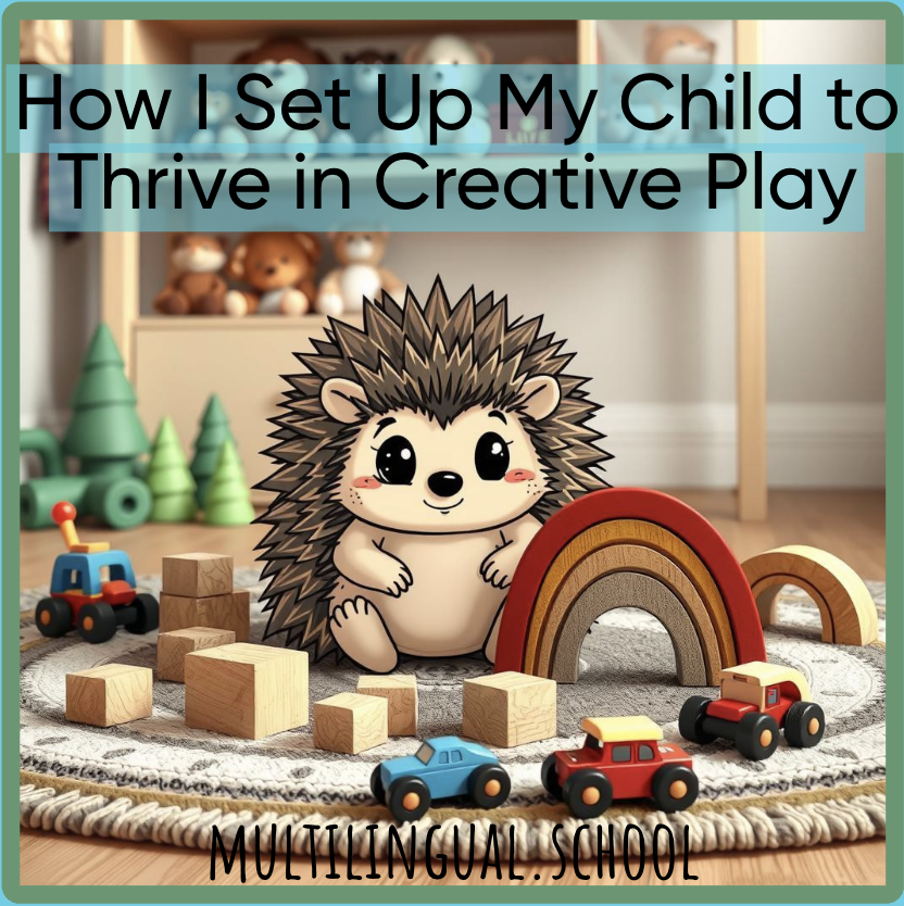 How I Set Up My Child to Thrive in Creative Play: Why Multilingual Language Development Blossoms When Children Play Openly and Creatively