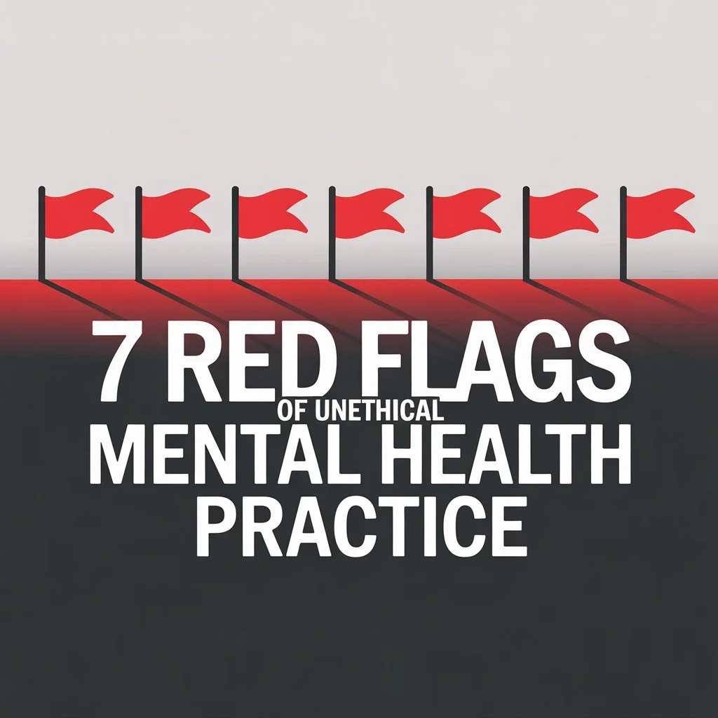 7 Red Flags of Unethical Mental Health Practice