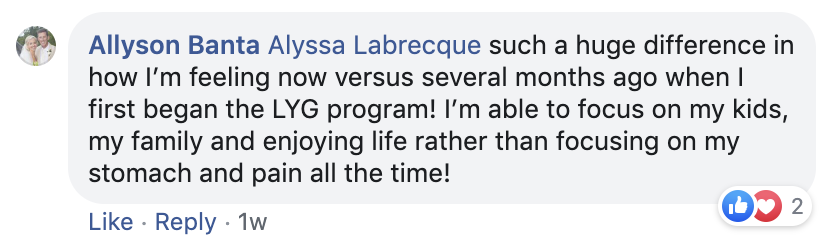 A Facebook comment by Allyson Banta, mentioning Alyssa Labrecque. It describes a positive change in well-being since starting the LYG program, highlighting the ability to focus on family and life instead of stomach pain. There are two reactions: a th