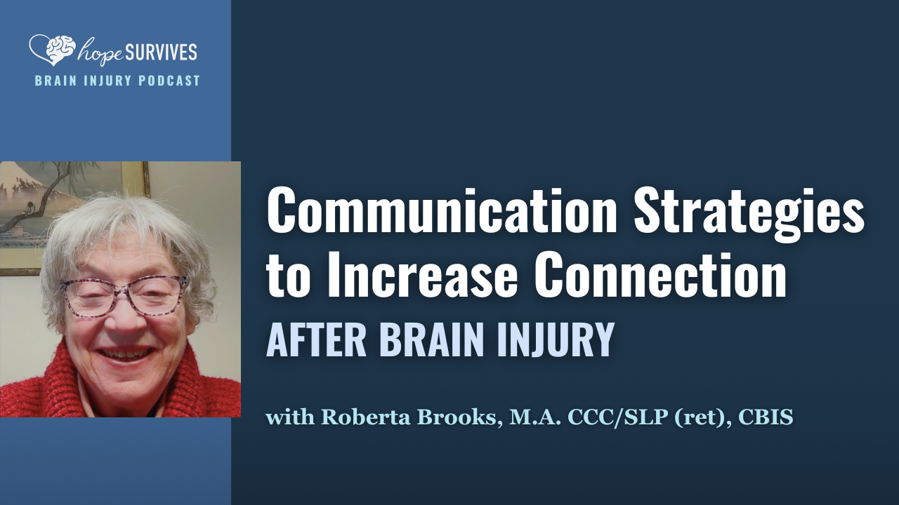 Communication Strategies to Increase Connection after Brain Injury (with Roberta Brooks, CCC-SLP)