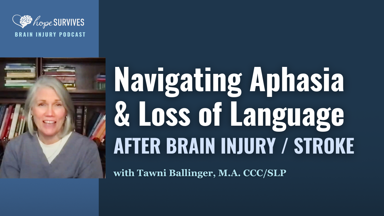 Navigating Aphasia and Loss of Language after Brain Injury and Stroke (with Tawni Ballinger, CCC-SLP)