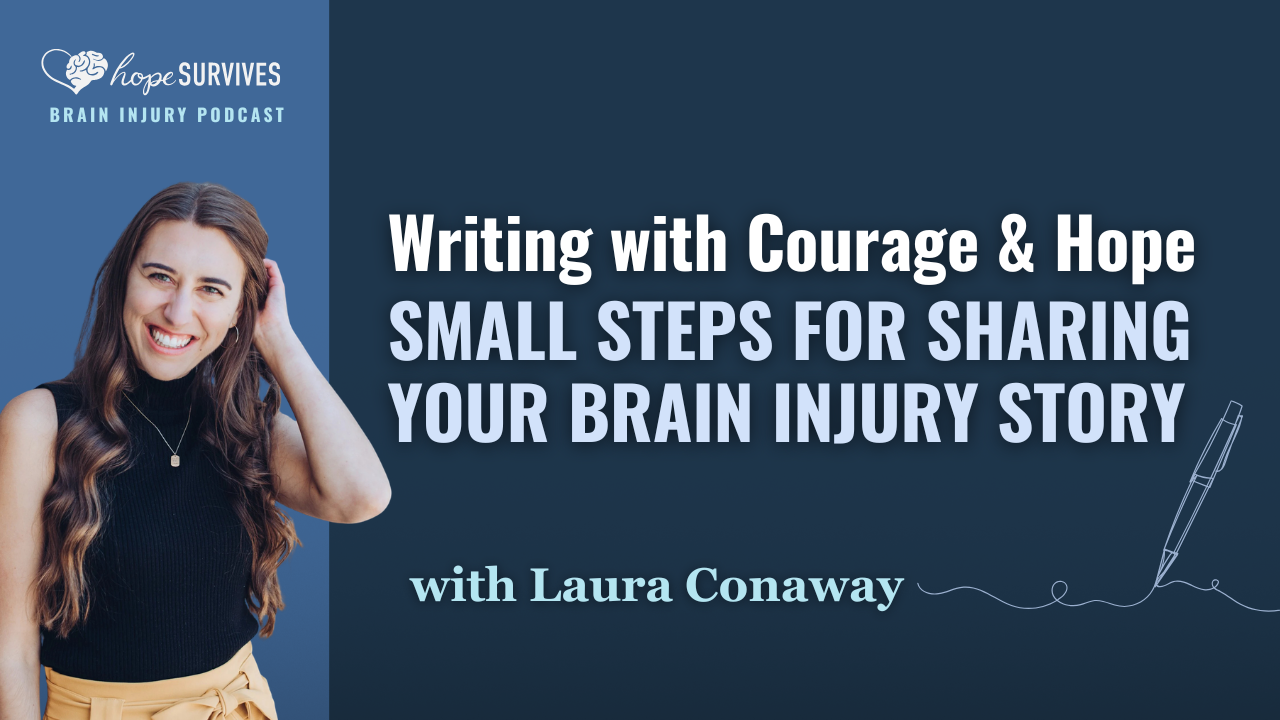 Writing with Courage and Hope - Small Steps for Sharing Your Brain Injury Story (with Laura Conaway)
