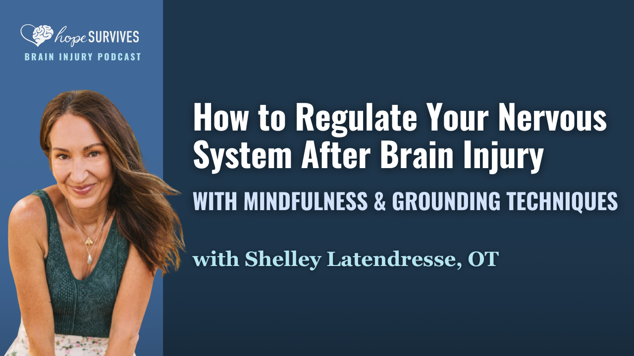 How to Regulate Your Nervous System after Brain Injury with Mindfulness and Grounding Techniques (with Shelley Latendresse)
