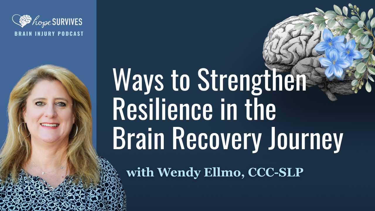 Ways to Strengthen Resilience on the Brain Recovery Journey (with Wendy Ellmo, CCC-SLP)