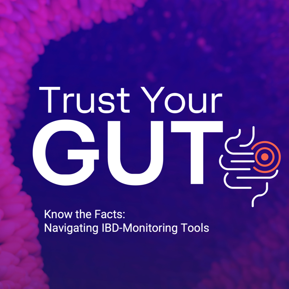 Trust Your GUT.    Know the Facts:  Navigating IBD Monitoring Tools