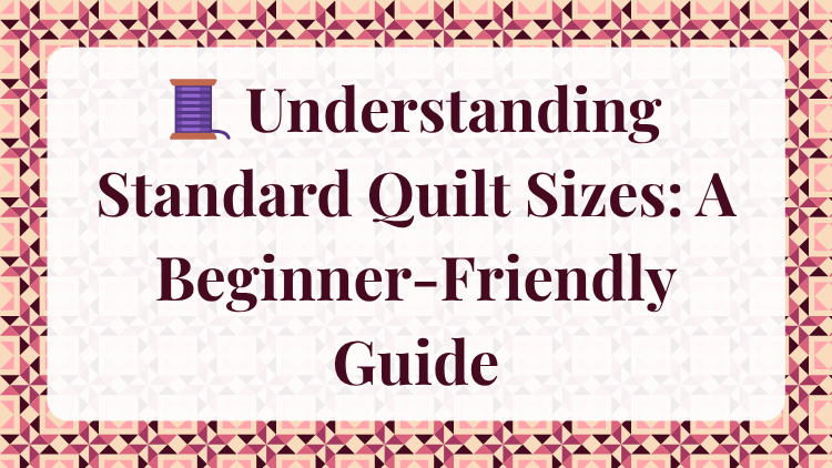 Understanding Standard Quilt Sizes: A Beginner-Friendly Guide